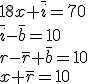 
 \\ 18x + \bar{i} = 70
 \\ \bar{i} - \bar{b} = 10
 \\ r - \bar{r} + \bar{b} = 10
 \\ x + \bar{r} = 10
 \\ 